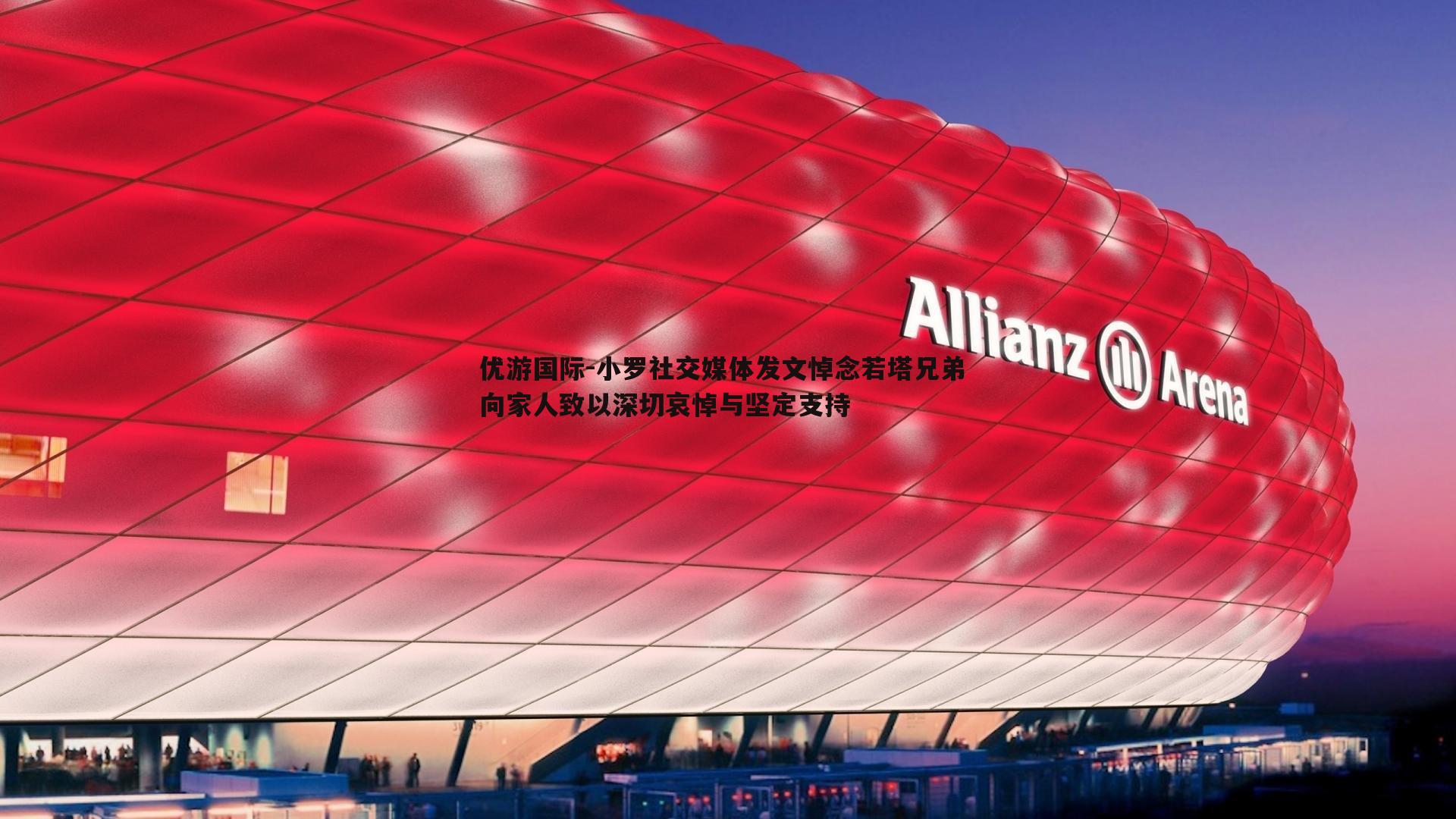 小罗社交媒体发文悼念若塔兄弟 向家人致以深切哀悼与坚定支持